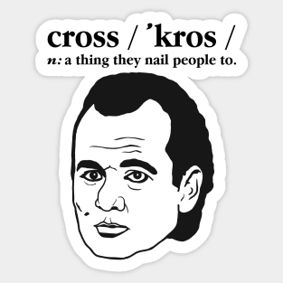 Cross: A Thing They Nail People To. Sticker